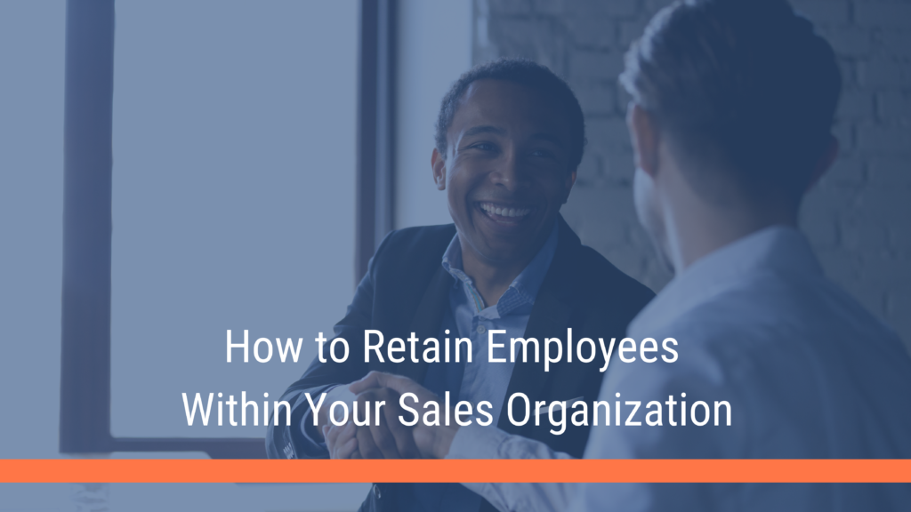 How to Retain Employees Within Your Sales Organization